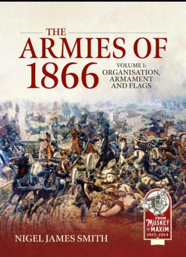 The Armies of 1866 Volume 1 Organisation, Armament and Flags