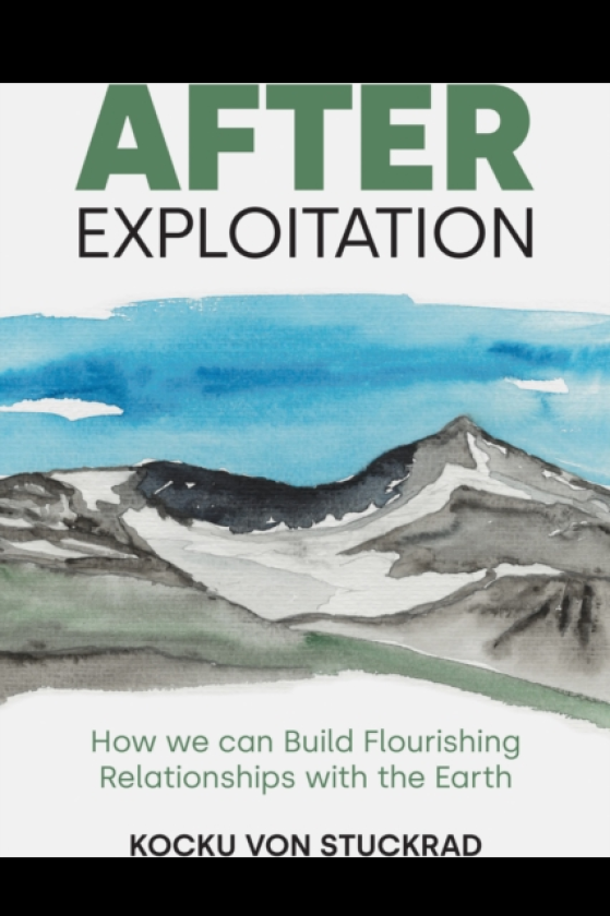 After Exploitation How We Can Build Flourishing Relationships with the Earth