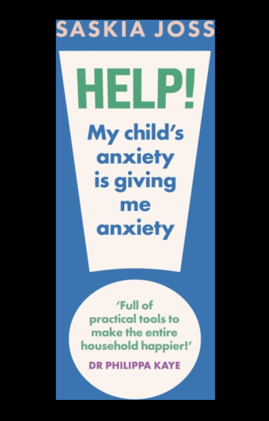 Help! My Child's Anxiety is Giving Me Anxiety An Essential Guide for Parents of Anxious Children