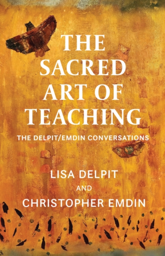 The Sacred Art of Teaching The Delpit/Emdin Conversations