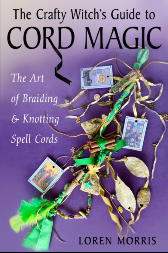 The Crafty Witch's Guide to Cord Magic The Art of Braiding and Knotting Spell Cords