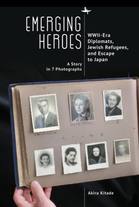 Emerging Heroes WWIIEra Diplomats, Jewish Refugees, and Escape to Japan