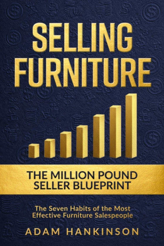 Selling Furniture The MillionPound Seller Blueprint The Seven Habits of the Most Effective Furniture Salespeople