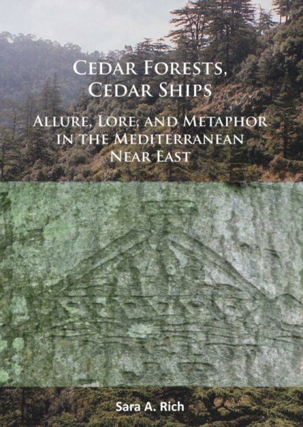 Cedar Forests, Cedar Ships Allure, Lore, and Metaphor in the Mediterranean Near East