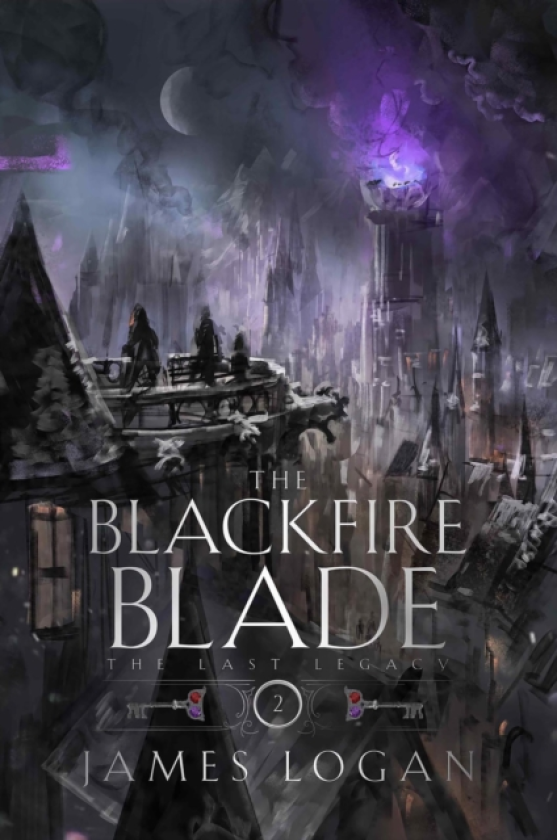 The Blackfire Blade a thrilling epic fantasy perfect for fans of Scott Lynch and James Islington (Book 2 of the Last Legacy)