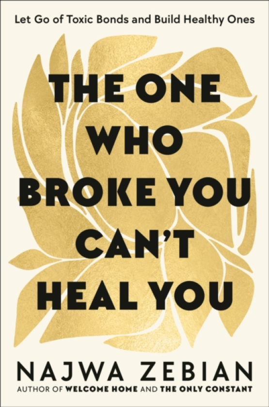 The One Who Broke You Can't Heal You Let Go of Toxic Bonds and Build Healthy Ones