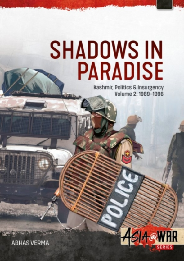 Shadows in Paradise Volume 2 Kashmir, Politics and Insurgency, 19891996, Volume 2