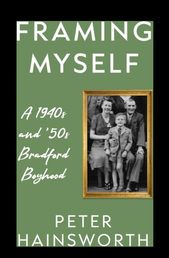 Framing Myself A 1940s and '50s Bradford Boyhood