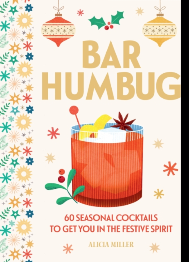 Bar Humbug 60 Seasonal Cocktails to Get You in the Festive Spirit