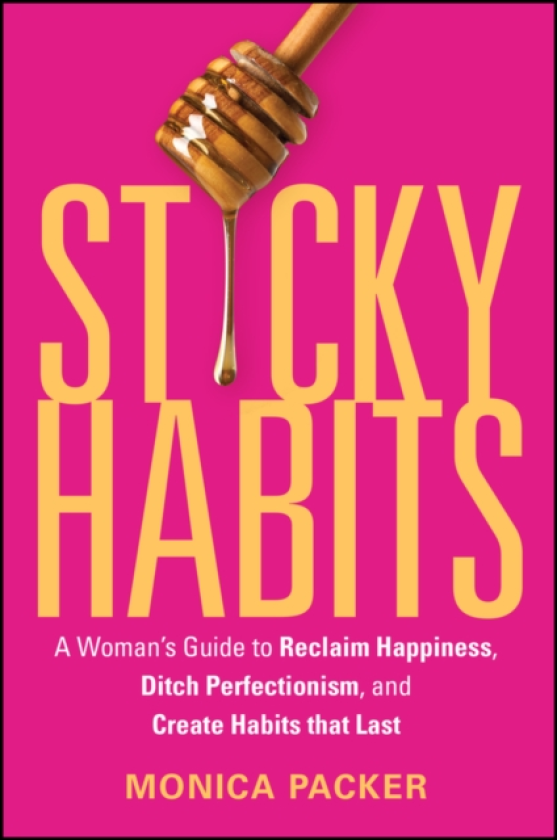 Sticky Habits A Woman's Guide to Reclaim Happiness, Ditch Perfectionism, and Create Habits that Last