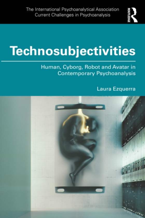 Technosubjectivities Human, Cyborg, Robot and Avatar in Contemporary Psychoanalysis