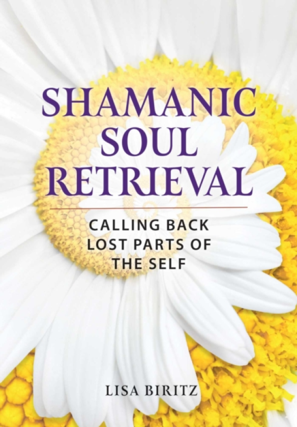 Shamanic Soul Retrieval Calling Back Lost Parts of the Self