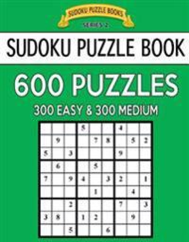 Sudoku Puzzle Book, 600 Puzzles, 300 Easy and 300 Medium: Improve Your Game with This Two Level Book