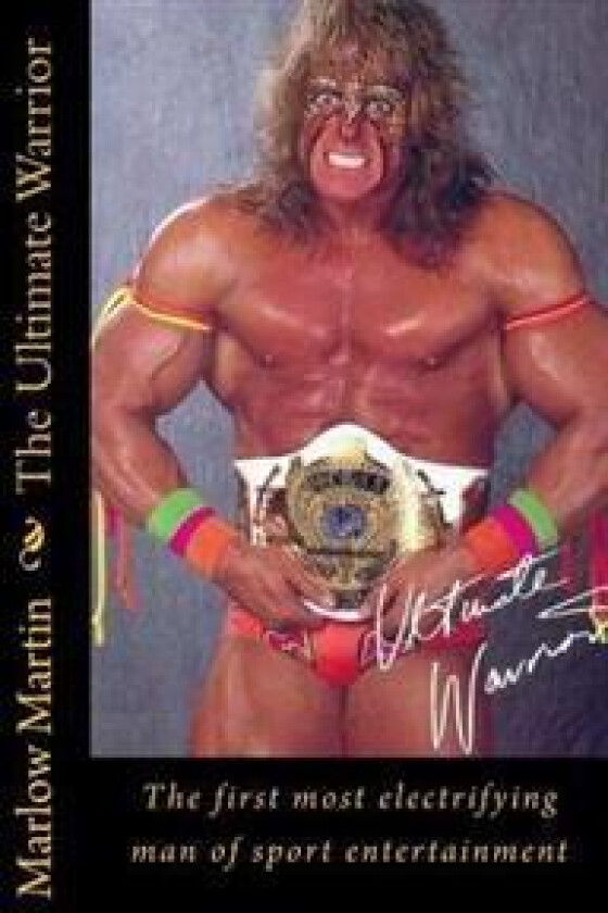 The Ultimate Warrior: The First Most Electrifying Man of Sport Entertainment