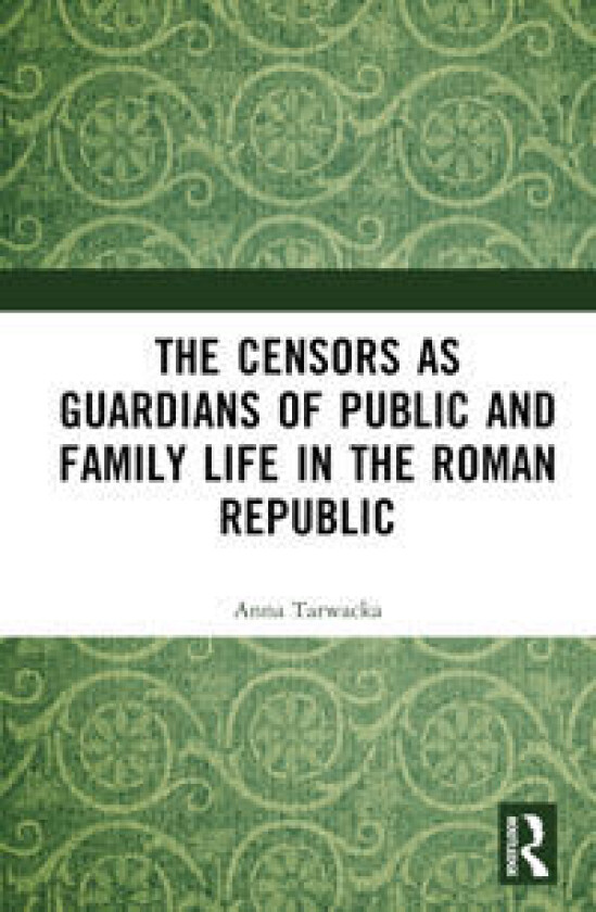 The Censors as Guardians of Public and Family Life in the Roman Republic
