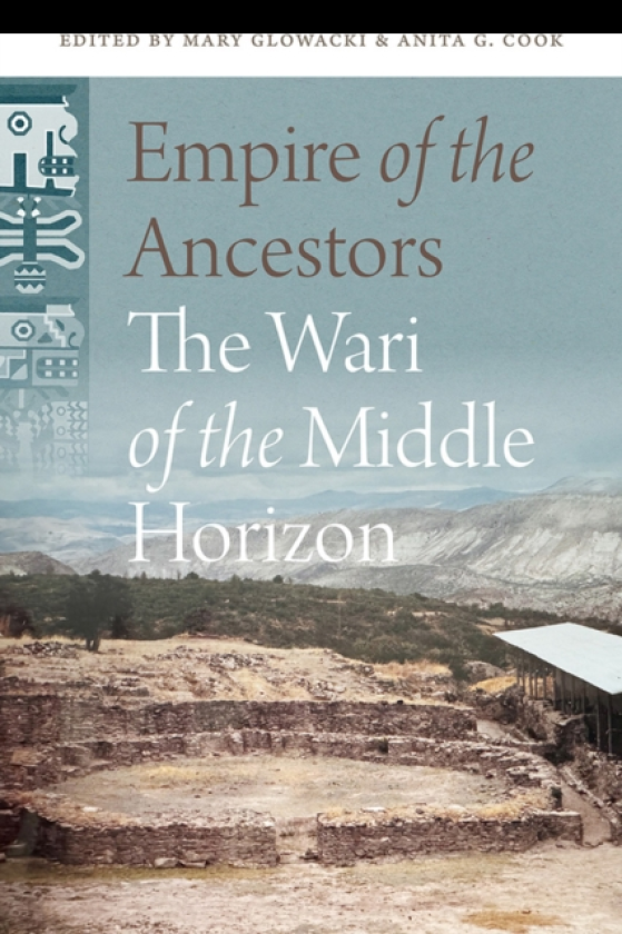 Empire of the Ancestors The Wari of the Middle Horizon