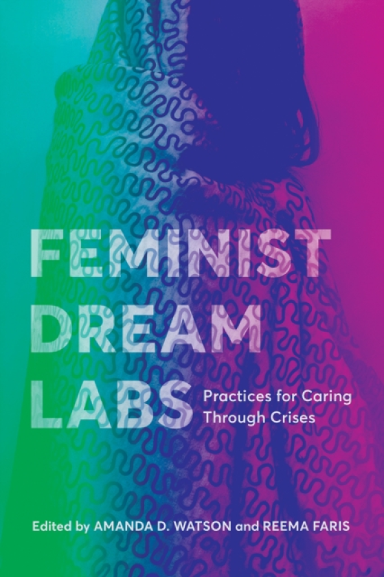 Feminist Dream Labs Practices for Caring Through Crises