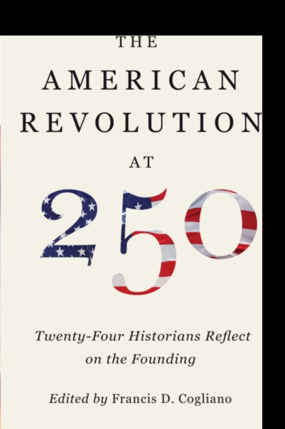 The American Revolution at 250 TwentyFour Historians Reflect on the Founding