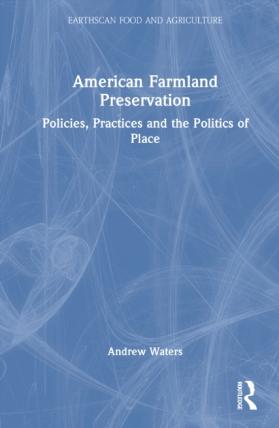 American Farmland Preservation Policies, Practices, and the Politics of Place