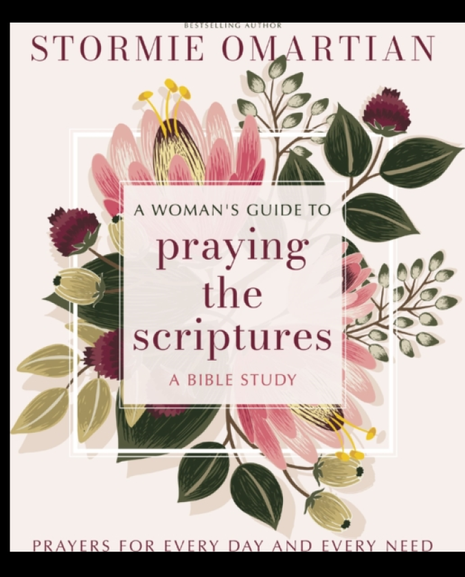 A Woman's Guide to Praying the Scriptures Prayers for Every Day and Every Need