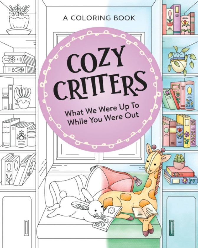 Cozy Critters Coloring Book What We Were Up to While You Were Out