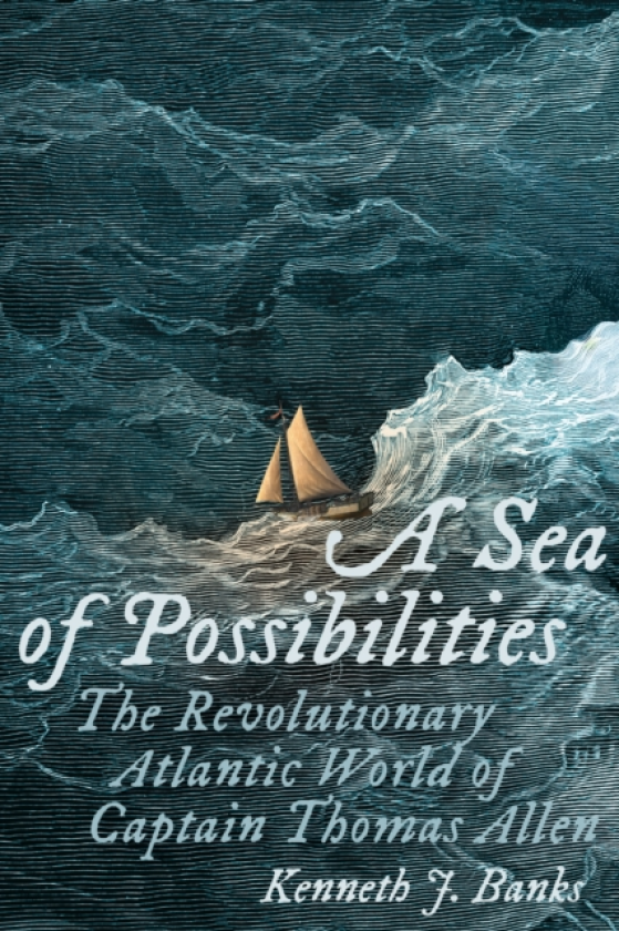 A Sea of Possibilities The Revolutionary Atlantic World of Captain Thomas Allen