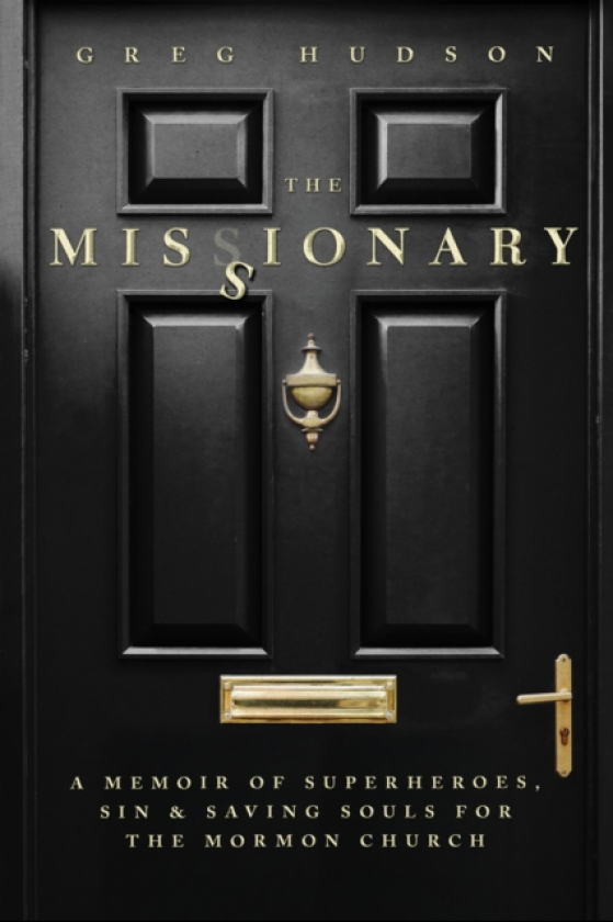 The Missionary A Memoir of Superheroes, Sin, and Saving Souls for the Mormon Church