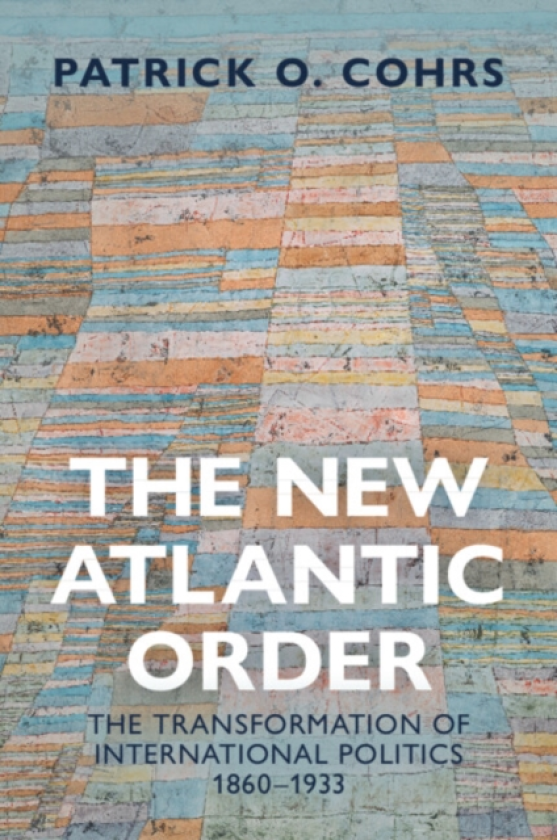 The New Atlantic Order The Transformation of International Politics, 1860–1933
