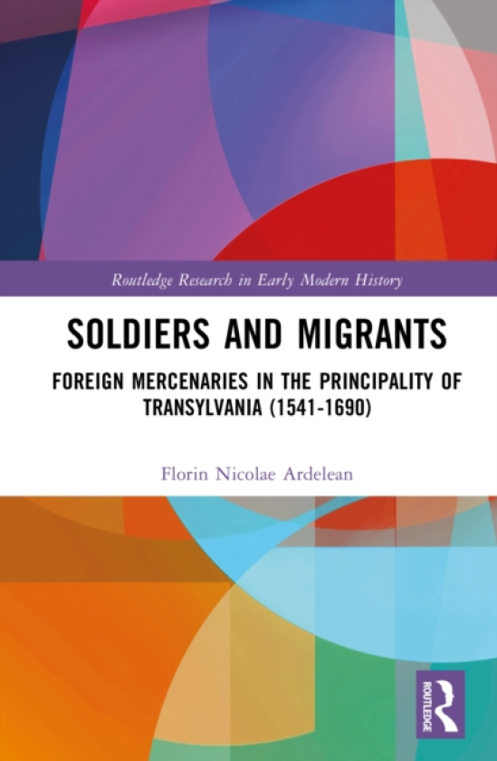 Soldiers and Migrants Foreign Mercenaries in the Principality of Transylvania (15411690)