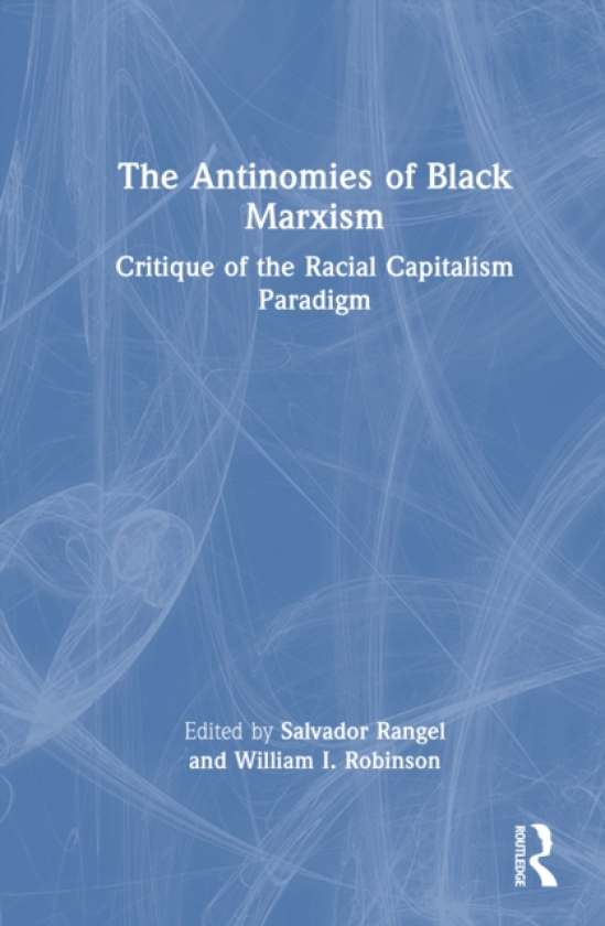 The Antinomies of Black Marxism Critique of the Racial Capitalism Paradigm