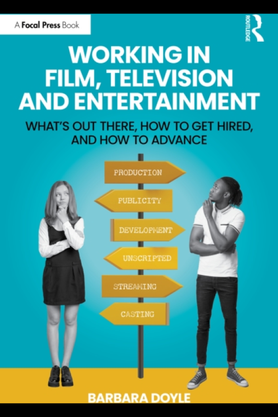 Working in Film, Television and Entertainment What’s Out There, How to Get Hired, and How to Advance