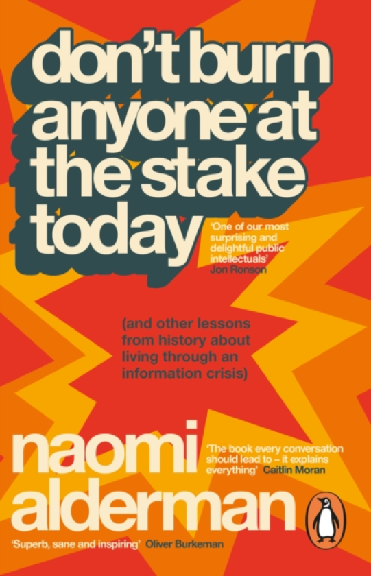 Don’t Burn Anyone at the Stake Today (and other lessons from history about living through an information crisis)