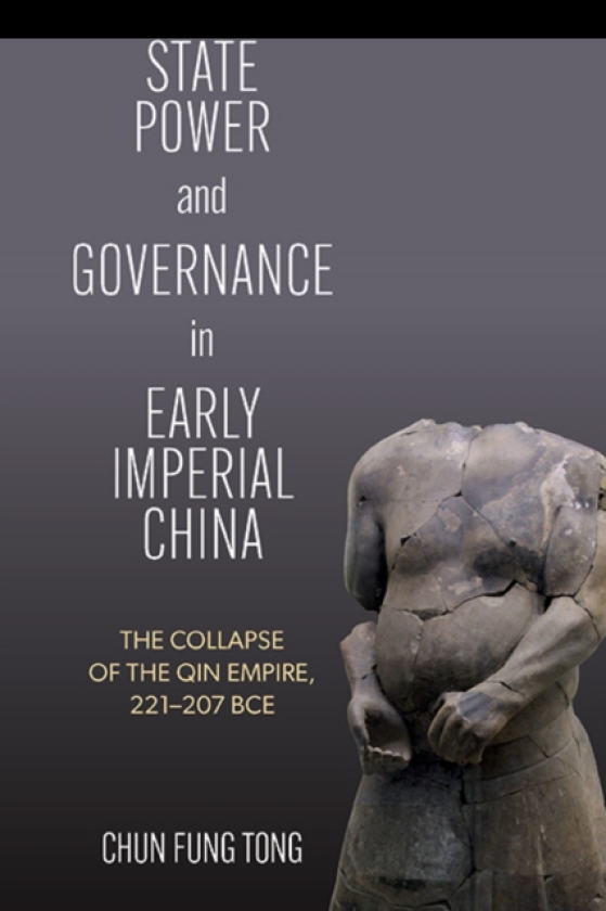 State Power and Governance in Early Imperial China The Collapse of the Qin Empire, 221–207 BCE