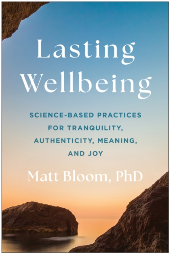 Lasting Wellbeing ScienceBased Practices for Tranquility, Authenticity, Meaning, and Joy