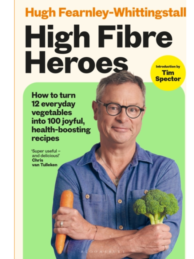 High Fibre Heroes How to turn 12 everyday vegetables into 100 joyful, healthboosting recipes