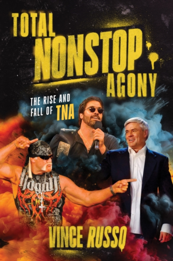 TOTAL NONSTOP AGONY The Rise and Fall of TNA