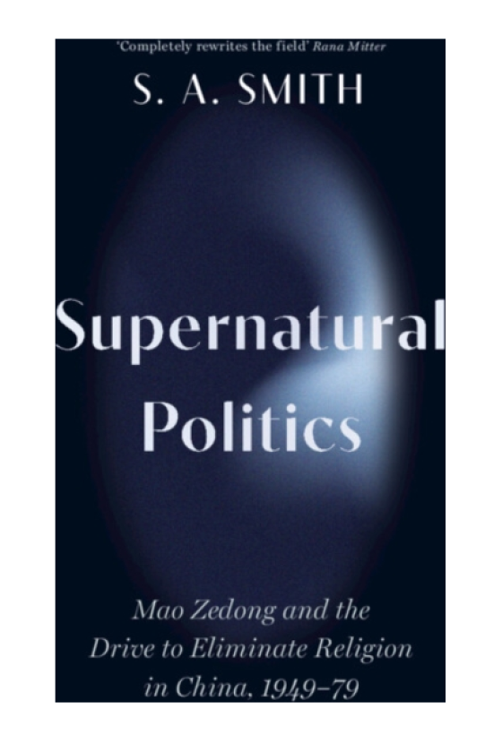 Supernatural Politics Mao Zedong and the Drive to Eliminate Religion in China, 1949–79