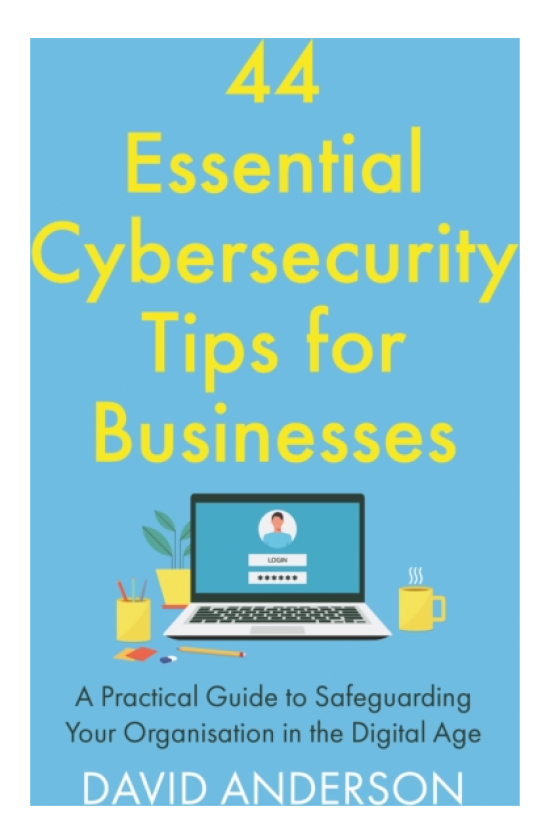 44 Essential Cybersecurity Tips for Businesses A Practical Guide to Safeguarding Your Organisation in the Digital Age