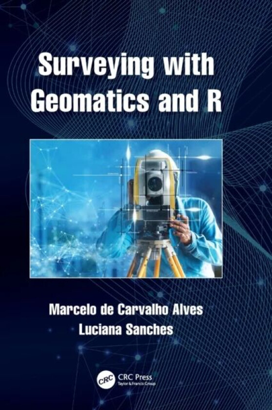 Surveying with Geomatics and R av Marcelo (Federal University of Lavras Brazil) de Carvalho Alves, Luciana (Federal University of Mato Grosso Brazil)