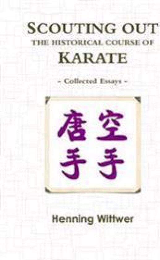 SCOUTING OUT THE HISTORICAL COURSE OF KARATE: Collected Essays