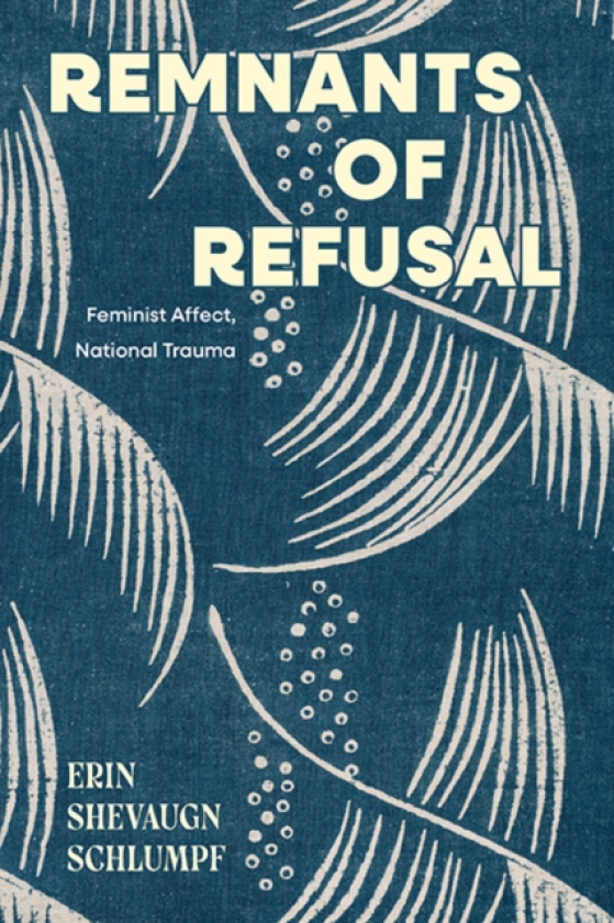 Remnants of Refusal Feminist Affect, National Trauma