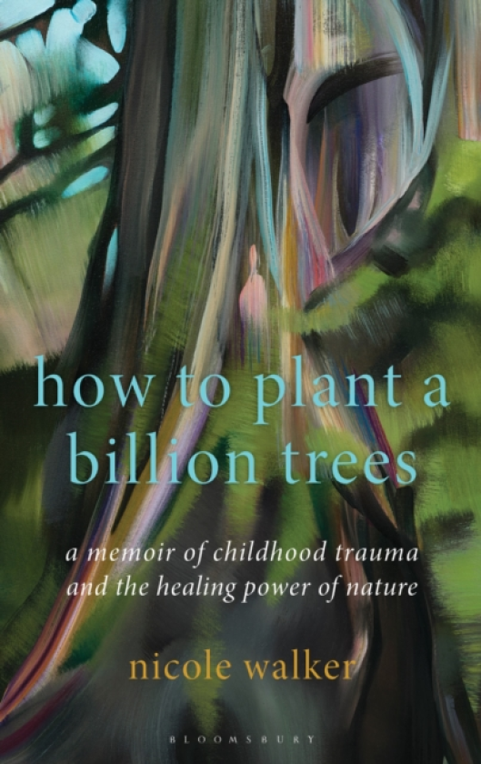 How to Plant a Billion Trees A Memoir of Childhood Trauma and the Healing Power of Nature