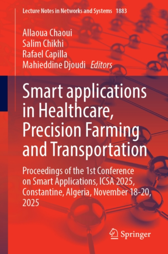 Smart applications in Healthcare, Precision Farming and Transportation Proceedings of the 1st Conference on Smart Applications, ICSA 2025, Constantine, Algeria, November 1820, 2025