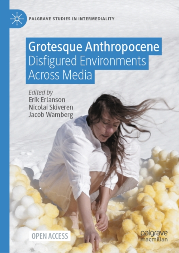 Grotesque Anthropocene Disfigured Environments Across Media