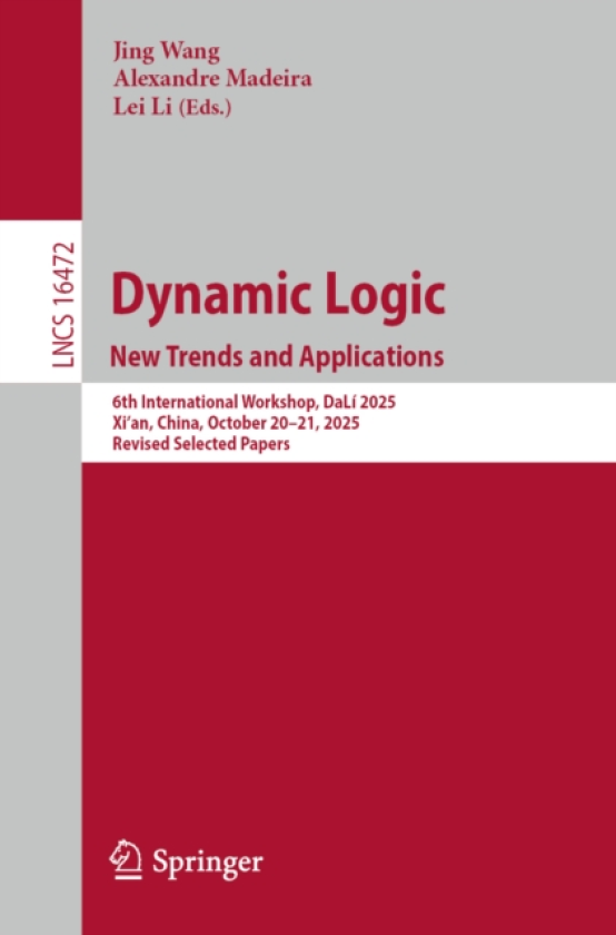 Dynamic Logic. New Trends and Applications 6th International Workshop, DaLi 2025, Xi'an, China, October 20–21, 2025, Revised Selected Papers