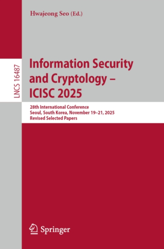 Information Security and Cryptology – ICISC 2025 28th International Conference, Seoul, South Korea, November 19–21, 2025, Revised Selected Papers