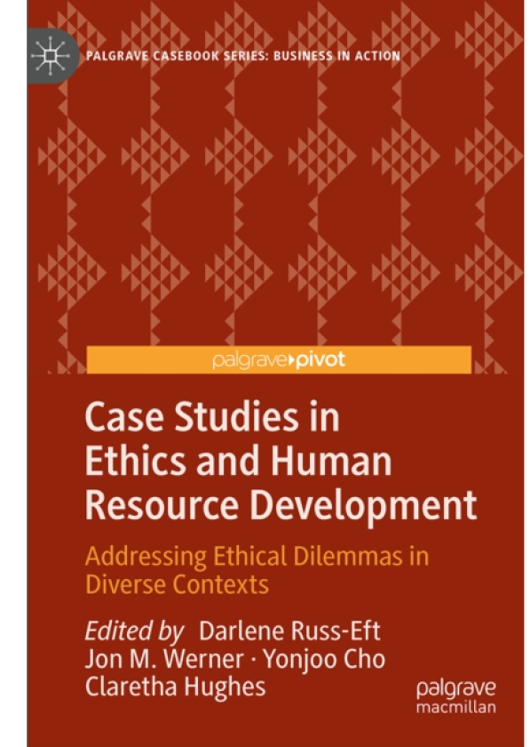 Case Studies in Ethics and Human Resource Development Addressing Ethical Dilemmas in Diverse Contexts