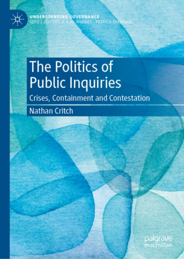 The Politics of Public Inquiries Crises, Containment and Contestation