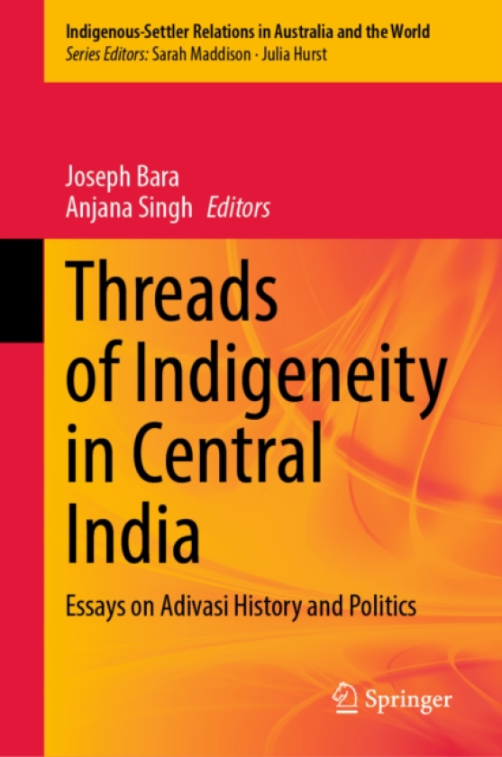 Threads of Indigeneity in Central India Essays on Adivasi History and Politics