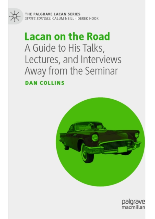 Lacan on the Road A Guide to His Talks, Lectures, and Interviews Away from the Seminar